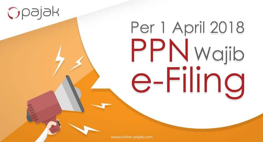 e-filing ppn kini diwajibkan bagi pkp atau pengusaha kena pajak