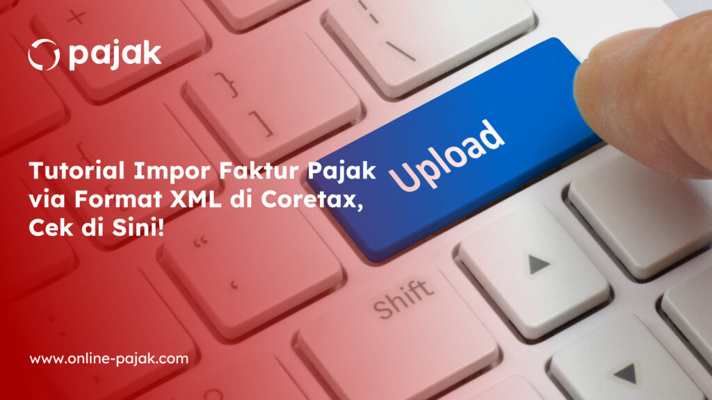Tutorial Impor Faktur Pajak via Format XML di Coretax, Cek di Sini!